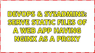 DevOps & SysAdmins: serve static files of a web app having nginx as a proxy (2 Solutions!!)