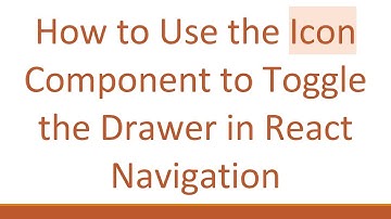 How to Use the Icon Component to Toggle the Drawer in React Navigation