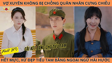 Vợ Xuyên Không Bị Chồng Quân Nhân Cưng Chiều Hết Mực, Xử Đẹp Tiểu Tam Full Hài Hước