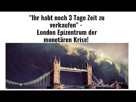 "Ihr habt noch 3 Tage Zeit zu verkaufen" - London Epizentrum der monetären Krise! Videoausblick