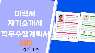 이력서 자기소개서 직무수행계획서 왜 이 순서로 정해져 있을까? 강의 1부