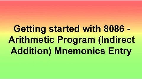Getting started with 8086- Arithmetic program(Indirect Addition) Mnemonics Entry