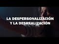 Qué son la despersonalización y la desrealización