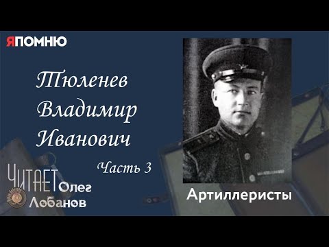 Тюленев Владимир Иванович. Часть 3. Проект "Я помню" Артема Драбкина. Артиллеристы.