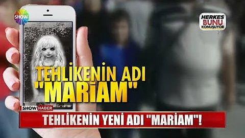 Tehlikenin yeni ad "Mariam!"