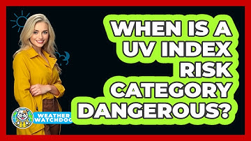 When Is A UV Index Risk Category Dangerous?