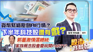 【股市容易發】貨幣緊縮壓倒AI行情？下半年科技股還有戲?郭董激情選總統 家族概念股會慶祝開PARTY?