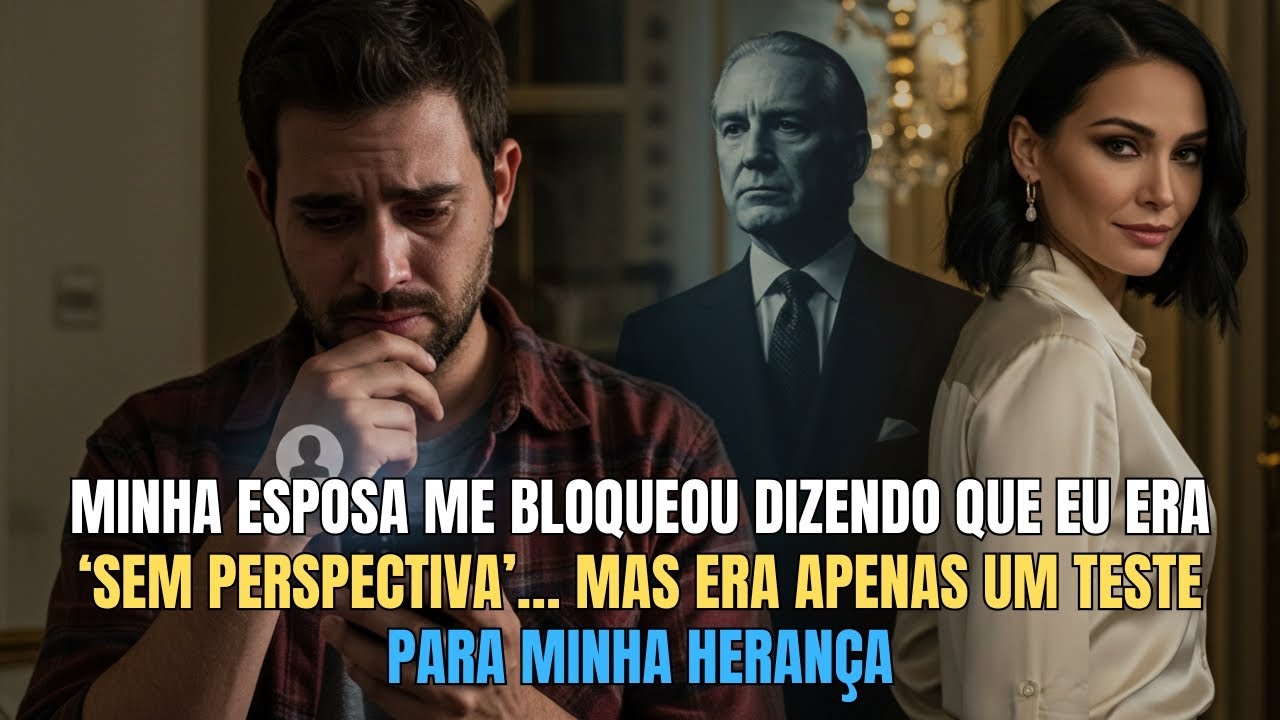 Minha esposa me bloqueou dizendo que eu era ‘sem perspectiva’… mas era apenas um teste ...