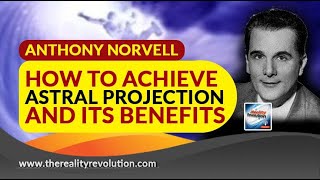Anthony Norvell How To Achieve Astral Projection And Its Benefits
