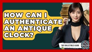 How Can I Authenticate An Antique Clock? - The Collectibles Guide