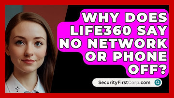 Why Does Life360 Say No Network Or Phone Off? - SecurityFirstCorp.com