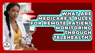 What Are Medicare's Rules For Remote Patient Monitoring Through Telehealth?
