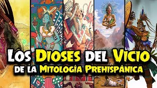 Los Dioses del Vicio en la Mitología Prehispánica