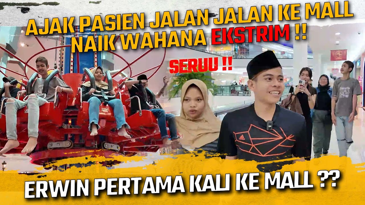 SERU !! AJAK JALAN JALAN PASIEN KE MALL NAIK WAHANA EKSTRIM !! ERWIN PERTAMA KALI MASUK MALL ??