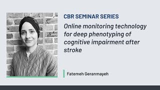 CBR Seminar Series | Fatemeh Geranmayeh | Monitoring for deep phenotyping of cognitive impairment