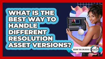 What Is The Best Way To Handle Different Resolution Asset Versions? - Design Tool Unlocked
