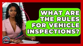 What Are The Rules For Vehicle Inspections? - Auto Coverage Explained