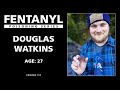 Fentanyl kills douglas watkins story  episode 113