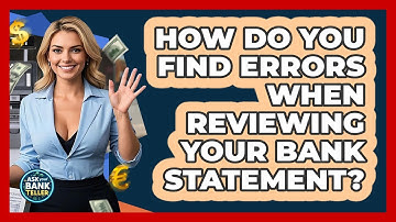 How Do You Find Errors When Reviewing Your Bank Statement? - Ask Your Bank Teller