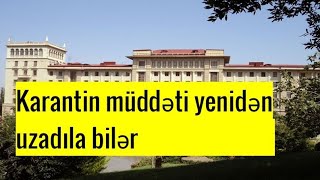 Təcili! Karantin müddəti yenidən uzadıla bilər-Rəsmi Resimi