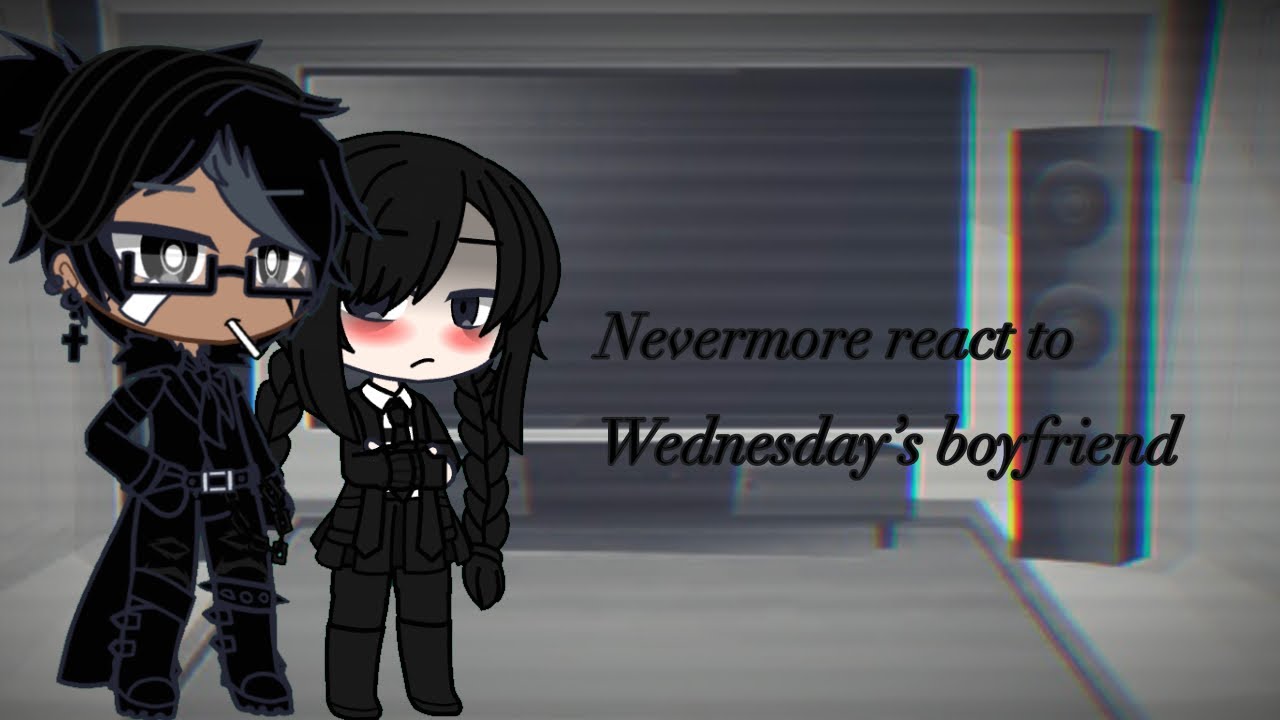 Nevermore react to Wednesday Boyfriend ( ⚠️ Cringe)