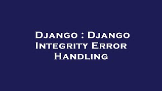 Django : Django Integrity Error Handling
