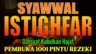 ISTIGHFAR DAHSYAT KABULKAN HAJAT | PUTAR DIBULAN SYAWWAL DZIKIR PEMBUKA 1001 PINTU REZEKI.