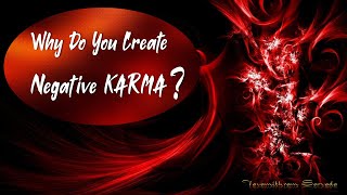 Why Do You Create Negative Karma What prompts you to do it