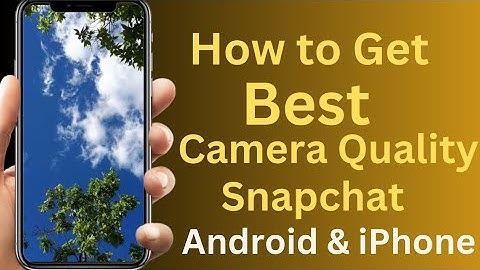 How to Fix Snapchat Camera Quality on Android | How to Get the Best Camera Quality on Snapchat |
