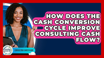 How Does The Cash Conversion Cycle Improve Consulting Cash Flow? - Consulting Career Hub