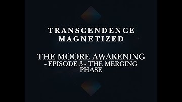 The Moore Awakening: Episode 3 - The Merging Phase