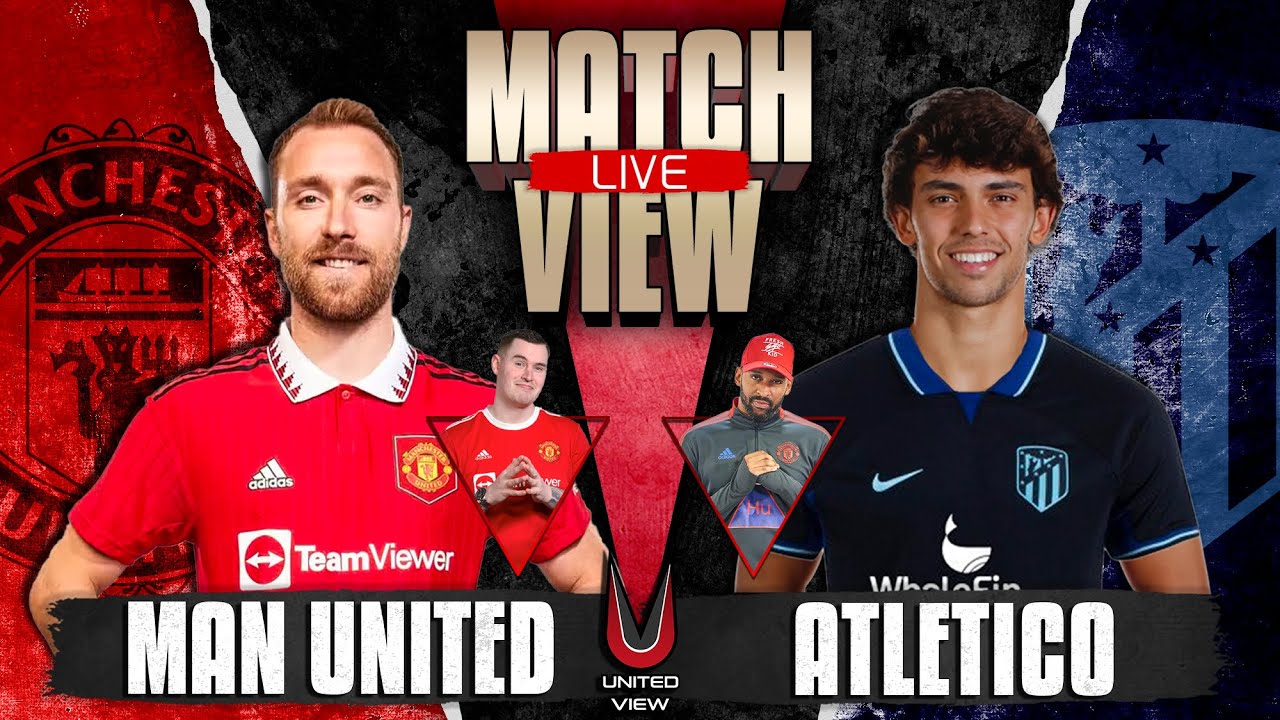 MANCHESTER UNITED VS ATLETICO MADRID LIVE MATCH VIEW WITH FLEX and OWEN