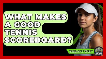 What Makes A Good Tennis Scoreboard? - The Racket Xpert