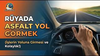 🛣️ Rüyada Asfalt Yol Görmek (İşlerin Yoluna Girmesi ve Kolaylık)