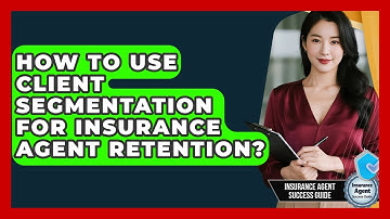 How To Use Client Segmentation For Insurance Agent Retention? - Insurance Agent Success Guide