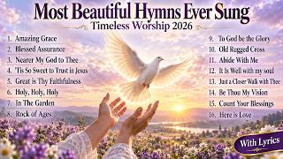 The Most Beautiful Old Hymns Ever Sung with Lyrics to Lift Your Soul | Timeless Worship 2026