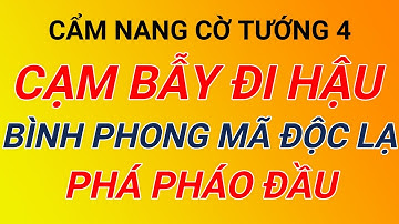 Cờ tướng hay - Cạm bẫy đi hậu chơi Bình Phong Mã phá pháo đầu. Cẩm nang cờ tướng P4