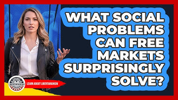 What Social Problems Can Free Markets Surprisingly Solve? - Learn About Libertarianism