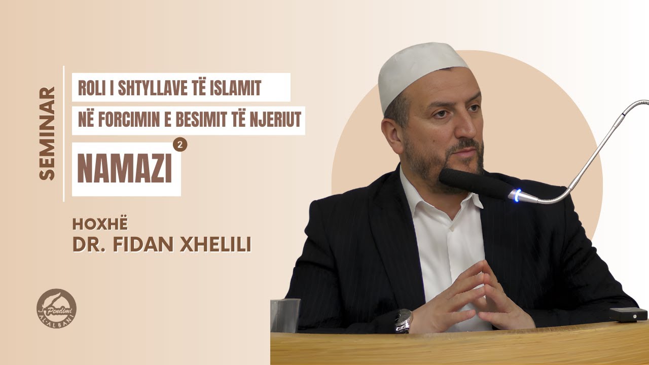 Roli i shtyllave të Islamit në forcimin e besimit të njeriut - NAMAZI - Hoxhë Dr. Fidan Xhelili