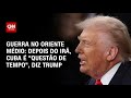Trump fala em "questão de tempo" sobre Cuba após finalizar guerra com Irã | CNN PRIME TIME