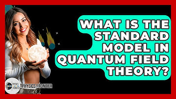 What Is The Standard Model In Quantum Field Theory? - Physics Frontier
