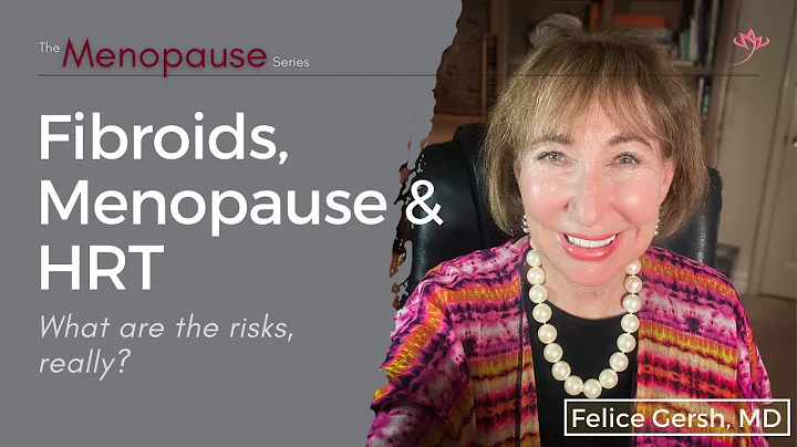 Fibroids, Menopause & Hormone Therapy: What are the risks, really? | Felice Gersh, MD