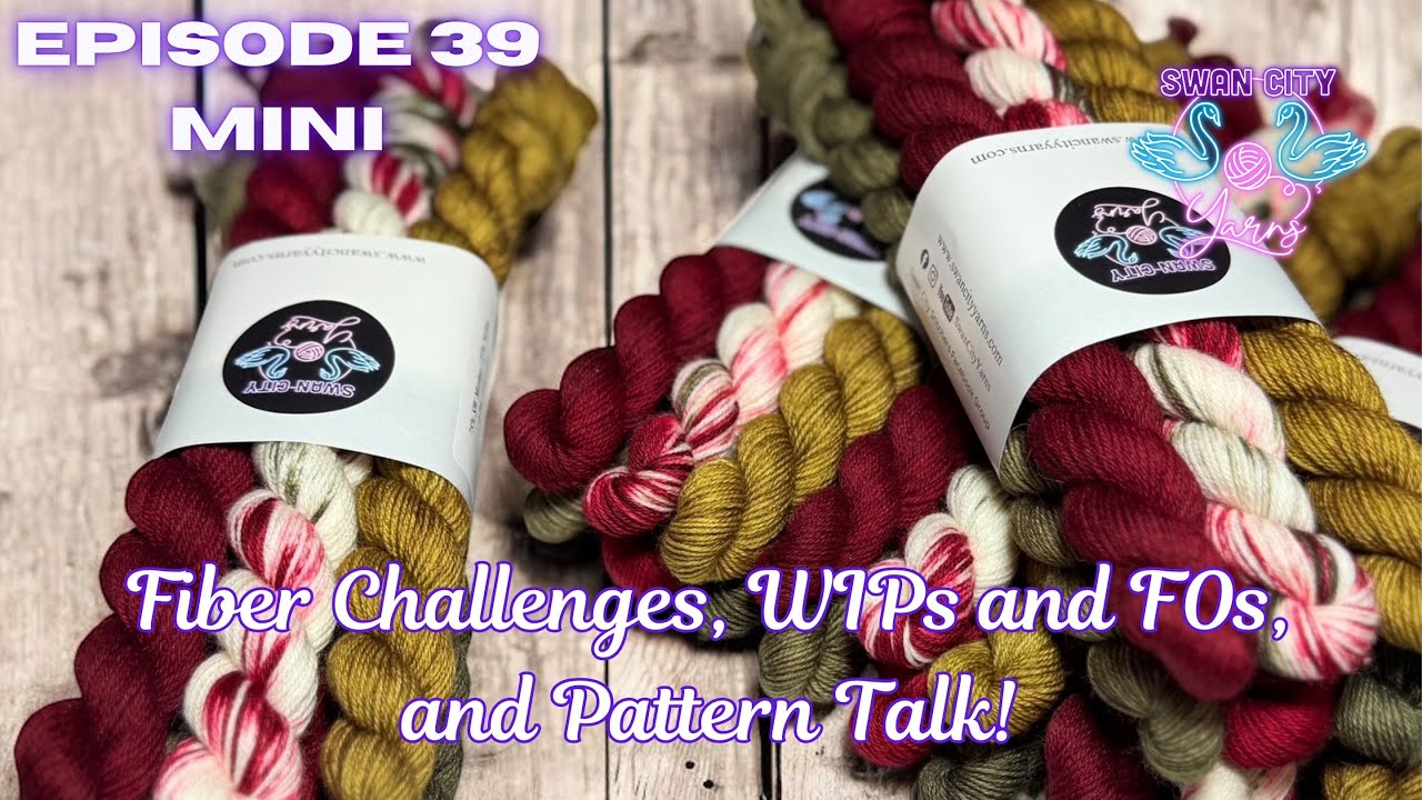 Swan City Yarns Episode 39 Mini | Knitting Podcast - Fiber Challenges, WIPs and FOs, and Patterns!