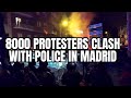 8000 Protesters Clash With Police in Madrid
