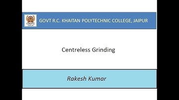 Centreless Grinding II Rakesh Kumar II ME 306 II GPC JAIPUR
