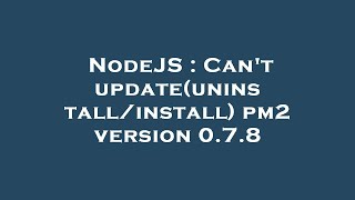 NodeJS : Can't update(uninstall/install) pm2 version 0.7.8