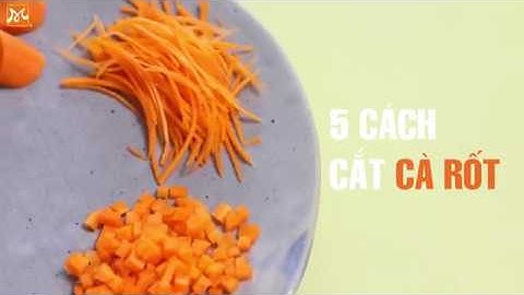 Hướng dẫn 5 cách cắt cà rốt đẹp giúp món ăn nhìn ngon hơn | Mẹo vặt hay | Hướng Nghiệp Á Âu