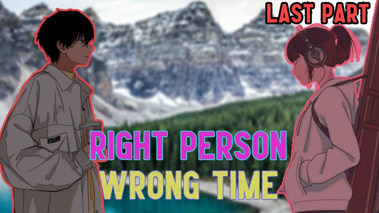 RIGHT PERSON WRONG TIME | PART 2