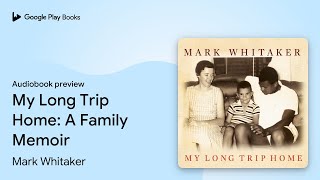 My Long Trip Home: A Family Memoir by Mark Whitaker · Audiobook preview