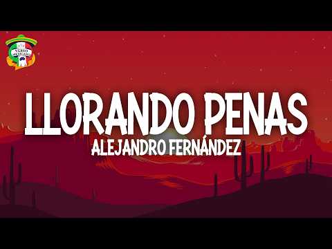 Alejandro Fernández - Llorando Penas (Letra)